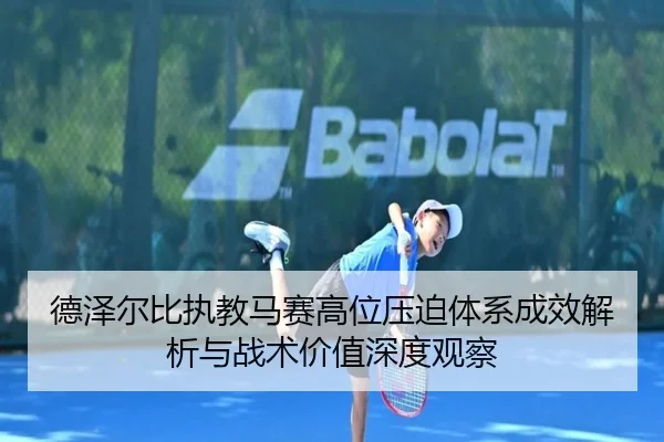 德泽尔比执教马赛高位压迫体系成效解析与战术价值深度观察
